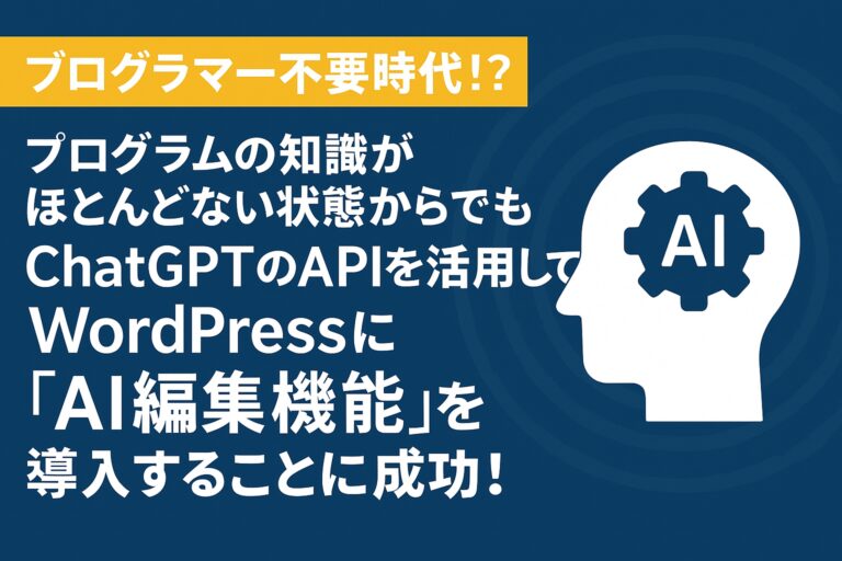 【プログラマー不要時代！？】プログラムの知識がほとんどない状態からでも、ChatGPTのAPIを活用してWordPressに「AI編集機能」を導入することに成功！