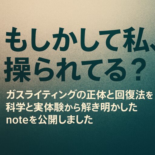 「もしかして私、操られてる？」——ガスライティングの正体と回復法を科学と実体験から解き明かしたnoteを公開しました